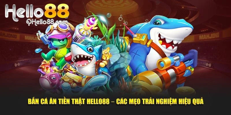 Bắn cá tiền thật tại Hello88