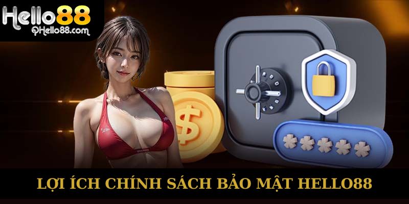 Lợi ích chính sách bảo mật Hello88