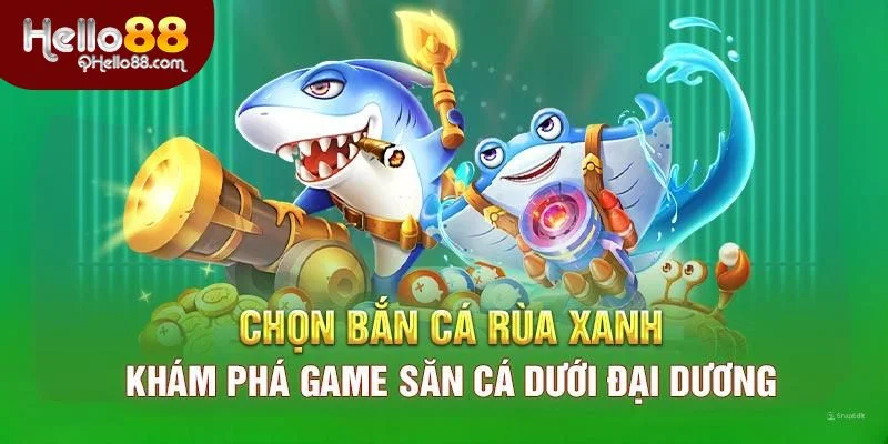 Luật chơi bắn cá rùa xanh Hello88